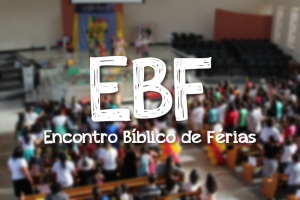 EBF 2017 - Encontro Bíblico de Férias será nesse sábado (29/7)